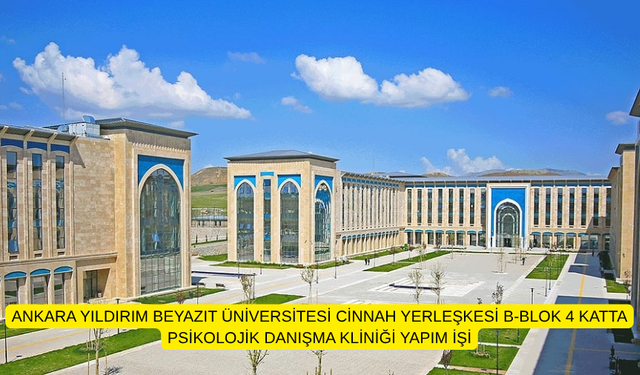 ANKARA YILDIRIM BEYAZIT ÜNİVERSİTESİ CİNNAH YERLEŞKESİ B-BLOK 4 KATTA PSİKOLOJİK DANIŞMA KLİNİĞİ YAPIM İŞİ