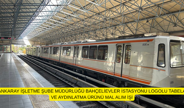ANKARAY İŞLETME ŞUBE MÜDÜRLÜĞÜ BAHÇELİEVLER İSTASYONU LOGOLU TABELA VE AYDINLATMA ÜRÜNÜ MAL ALIM İŞİ