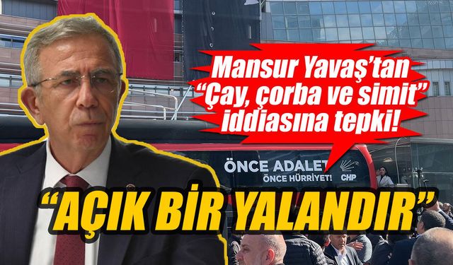 Mansur Yavaş’tan “Çay, çorba ve simit vermedi" iddialarına tepki!