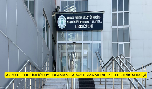 AYBÜ DİŞ HEKİMLİĞİ UYGULAMA VE ARAŞTIRMA MERKEZİ ELEKTRİK ALIM İŞİ