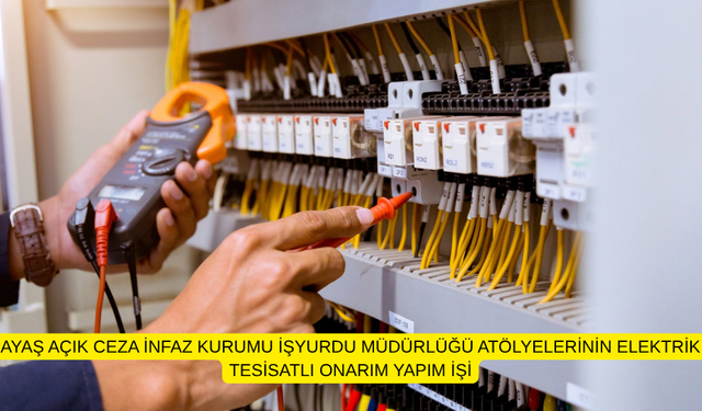 AYAŞ AÇIK CEZA İNFAZ KURUMU İŞYURDU MÜDÜRLÜĞÜ ATÖLYELERİNİN ELEKTRİK TESİSATLI ONARIM YAPIM İŞİ