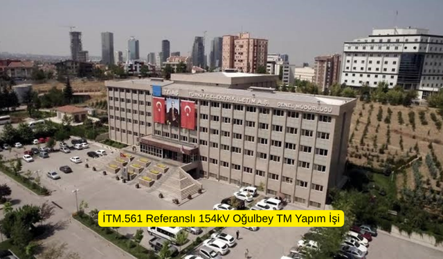 İTM.561 Referanslı 154kV Oğulbey TM Yapım İşi