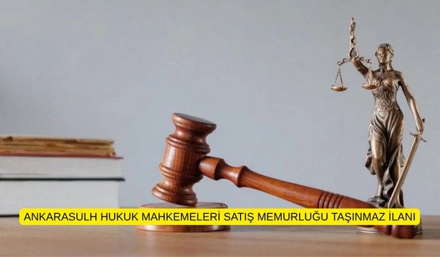 ANKARASULH HUKUK MAHKEMELERİ SATIŞ MEMURLUĞU TAŞINMAZ İLANI