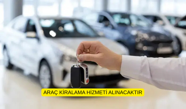 ARAÇ KİRALAMA HİZMETİ ALINACAKTIR