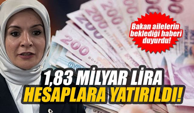 Bakan ailelerin beklediği haberi duyurdu: 1,83 milyar lira hesaplara yatırıldı