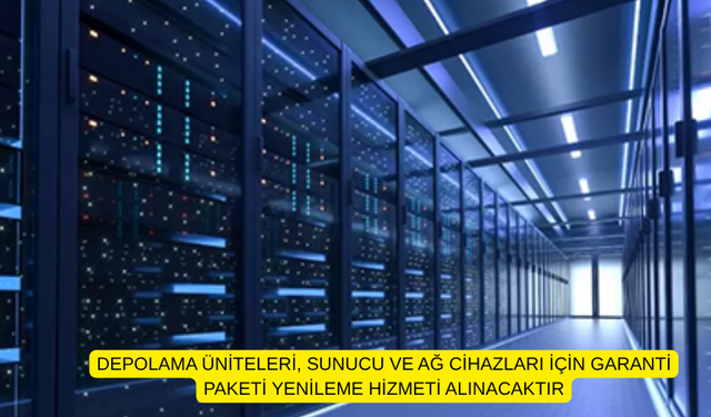 DEPOLAMA ÜNİTELERİ, SUNUCU VE AĞ CİHAZLARI İÇİN GARANTİ PAKETİ YENİLEME HİZMETİ ALINACAKTIR