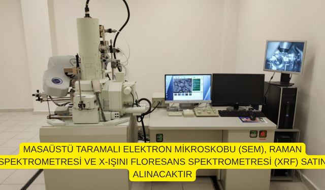 TARAMALI ELEKTRON MİKROSKOBU (SEM), RAMAN SPEKTROMETRESİ VE X-IŞINI FLORESANS SPEKTROMETRESİ (XRF) SATIN ALINACAKTIR