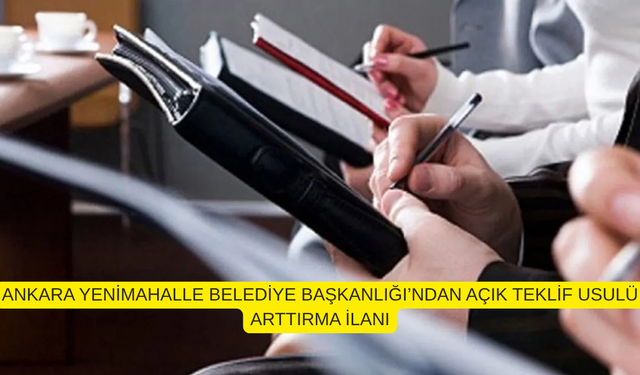 ANKARA YENİMAHALLE BELEDİYE BAŞKANLIĞI’NDAN AÇIK TEKLİF USULÜ ARTTIRMA İLANI