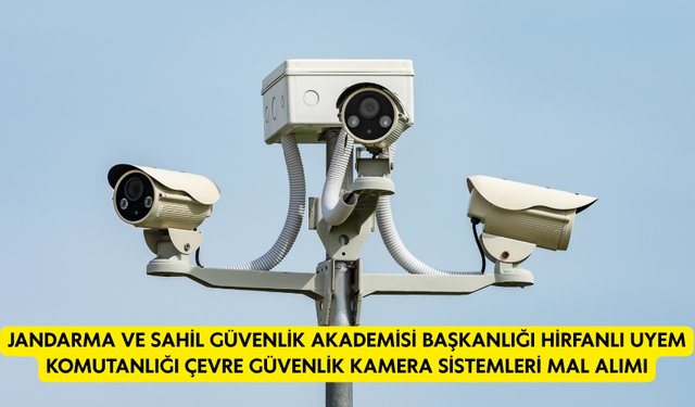 JANDARMA VE SAHİL GÜVENLİK AKADEMİSİ BAŞKANLIĞI HİRFANLI UYEM KOMUTANLIĞI ÇEVRE GÜVENLİK KAMERA SİSTEMLERİ MAL ALIMI