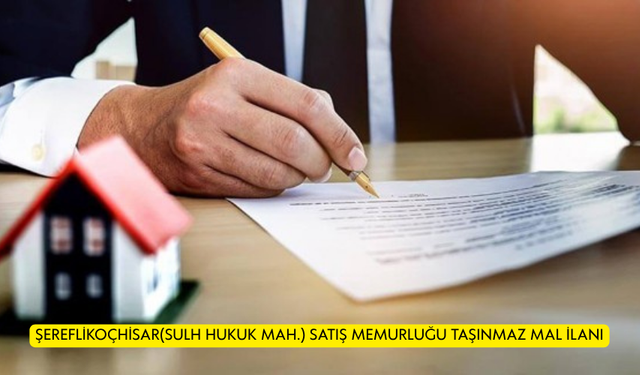 ŞEREFLİKOÇHİSAR(SULH HUKUK MAH.) SATIŞ MEMURLUĞU TAŞINMAZ MAL İLANI