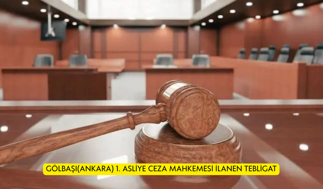 GÖLBAŞI(ANKARA) 1. ASLİYE CEZA MAHKEMESİ İLANEN TEBLİGAT