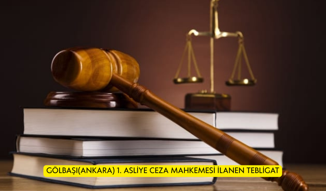 GÖLBAŞI(ANKARA) 1. ASLİYE CEZA MAHKEMESİ İLANEN TEBLİGAT