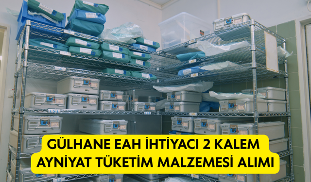 GÜLHANE EAH İHTİYACI 2 KALEM AYNİYAT TÜKETİM MALZEMESİ ALIMI
