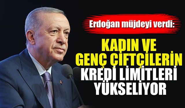 Erdoğan'dan çiftçilere peş peşe müjdeler! Kadın ve genç çiftçilerin kredi limitleri arttrıldı!