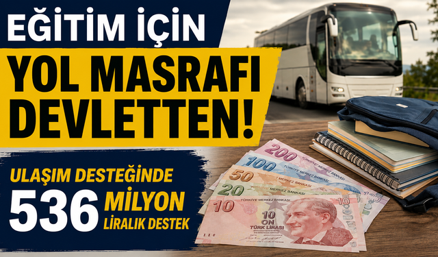 Eğitim için yol masrafı devletten! Ulaşım desteğinde 536 milyon liralık destek