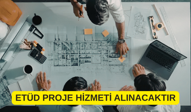 ETÜD PROJE HİZMETİ ALINACAKTIR