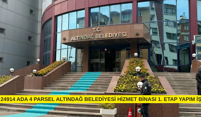 24914 ADA 4 PARSEL ALTINDAĞ BELEDİYESİ HİZMET BİNASI 1. ETAP YAPIM İŞİ