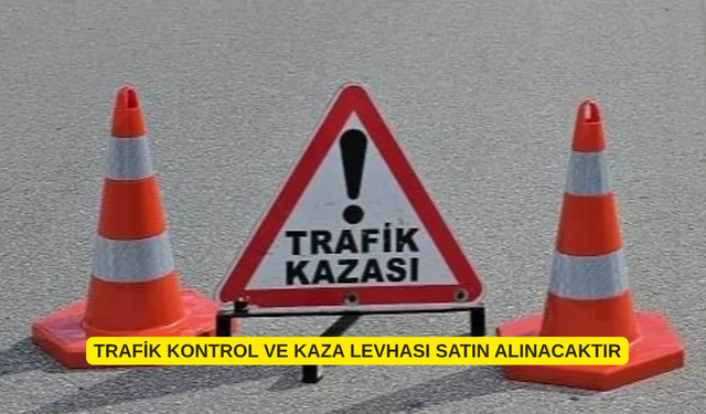 TRAFİK KONTROL VE KAZA LEVHASI SATIN ALINACAKTIR