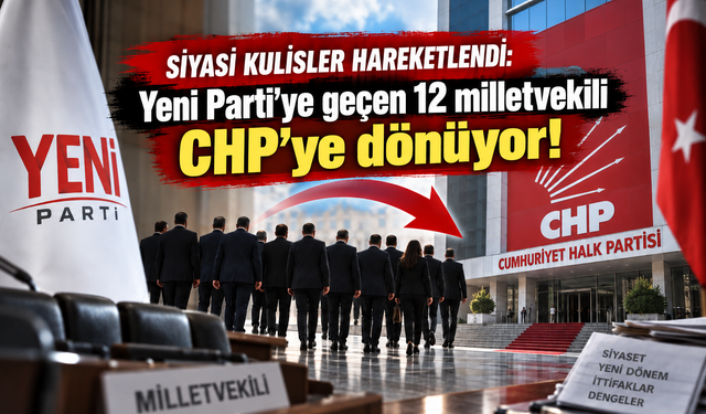 Siyasi kulisler hareketlendi: Yeni Parti'ye geçen 12 milletvekili CHP’ye dönüyor!
