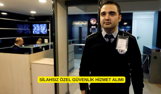 SİLAHSIZ ÖZEL GÜVENLİK HİZMET ALIMI