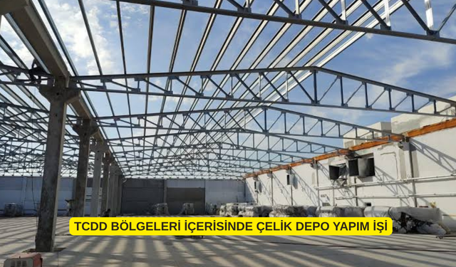 TCDD BÖLGELERİ İÇERİSİNDE ÇELİK DEPO YAPIM İŞİ