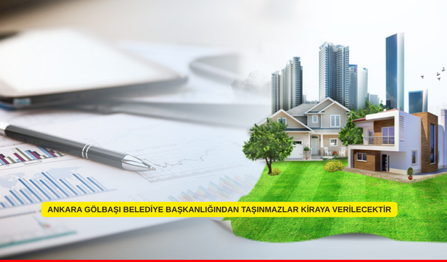 ANKARA GÖLBAŞI BELEDİYE BAŞKANLIĞINDAN TAŞINMAZLAR KİRAYA VERİLECEKTİR