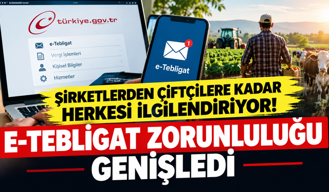 Şirketlerden çiftçilere kadar herkesi ilgilendiriyor! e-tebligat zorunluluğu genişledi