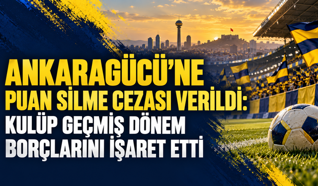 Ankaragücü’ne puan silme cezası verildi: Kulüp geçmiş dönem borçlarını işaret etti