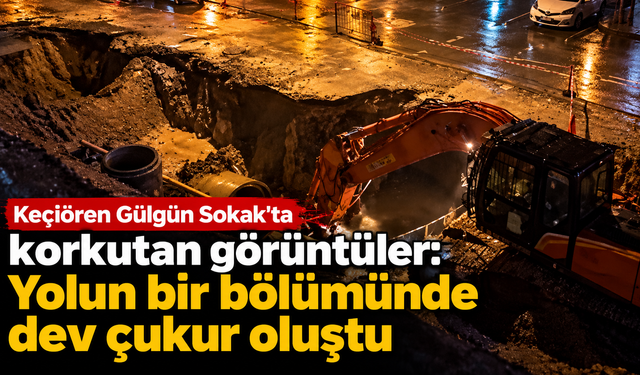 Keçiören Gülgün Sokak'ta korkutan görüntüler: Yolun bir bölümünde dev çukur oluştu