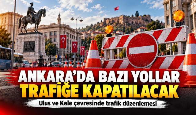 Ankara'da 13 Ekim'de bazı yollar trafiğe kapatılacak: İşte o cadde ve sokaklar