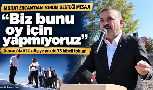 Sincan’da 522 çiftçiye destek: Murat Ercan’dan 'isterse köylünün hiçbiri oy vermesin' çıkışı!
