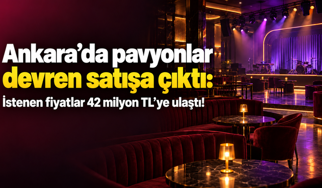 Ankara’da pavyonlar devren satışa çıktı: İstenen fiyatlar 42 milyon TL’ye ulaştı!