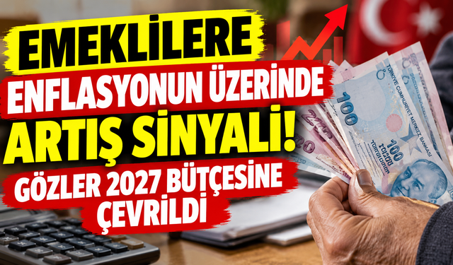 Emeklilere enflasyonun üzerinde artış sinyali! Gözler 2027 bütçesine çevrildi