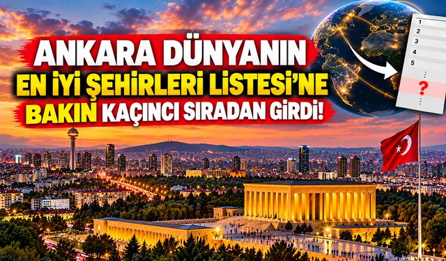 Ankara Dünyanın En İyi Şehirleri Listesi'ne bakın kaçıncı sıradan girdi!