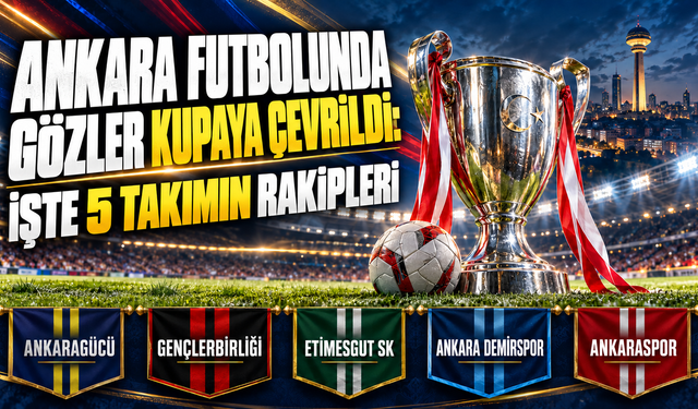 Ankara futbolunda gözler kupaya çevrildi: İşte üçüncü tur eşleşmeleri!