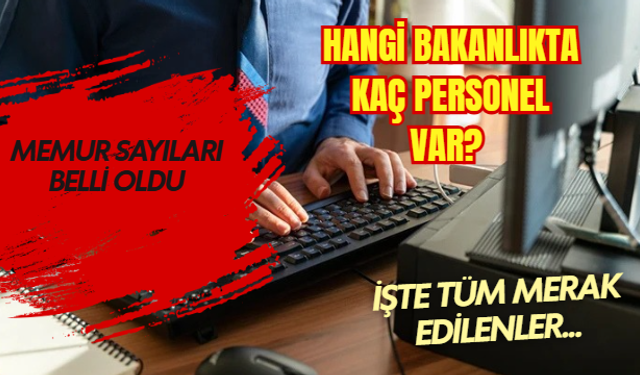 Kamuda hangi bakanlıkta kaç personel var? İşte kurum kurum sayılar