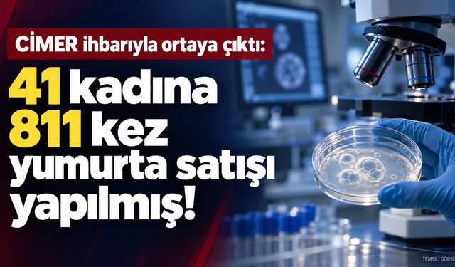 CİMER ihbarıyla ortaya çıktı: 41 kadına 811 kez yumurtalık satışı yapılmış!