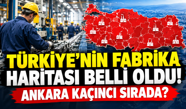 Türkiye'nin fabrika haritası belli oldu! Ankara kaçıncı sırada?