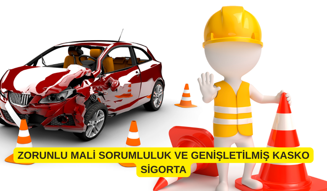 ZORUNLU MALİ SORUMLULUK VE GENİŞLETİLMİŞ KASKO SİGORTA