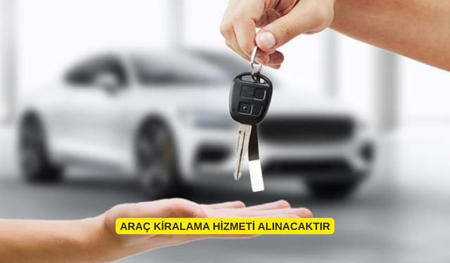 ARAÇ KİRALAMA HİZMETİ ALINACAKTIR