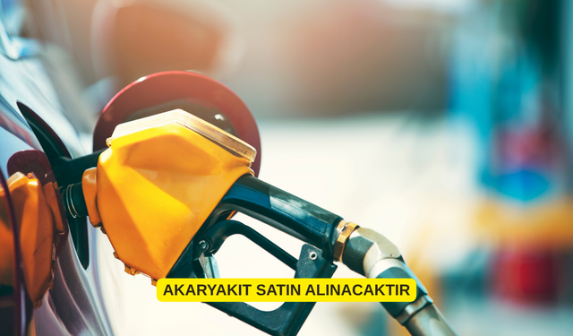 AKARYAKIT SATIN ALINACAKTIR