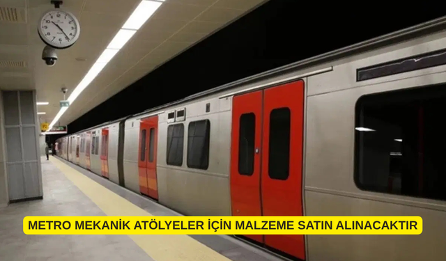 METRO MEKANİK ATÖLYELER İÇİN MALZEME SATIN ALINACAKTIR