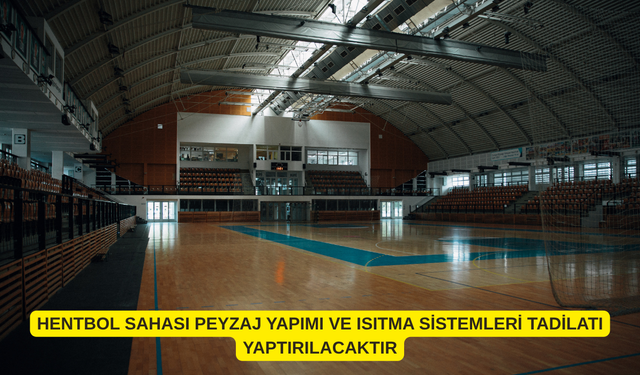 HENTBOL SAHASI PEYZAJ YAPIMI VE ISITMA SİSTEMLERİ TADİLATI YAPTIRILACAKTIR
