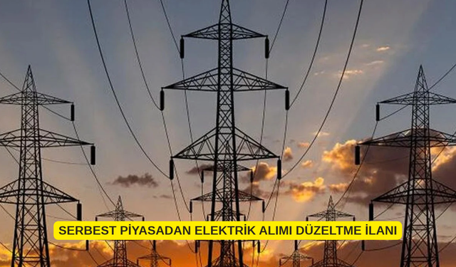 SERBEST PİYASADAN ELEKTRİK ALIMI DÜZELTME İLANI