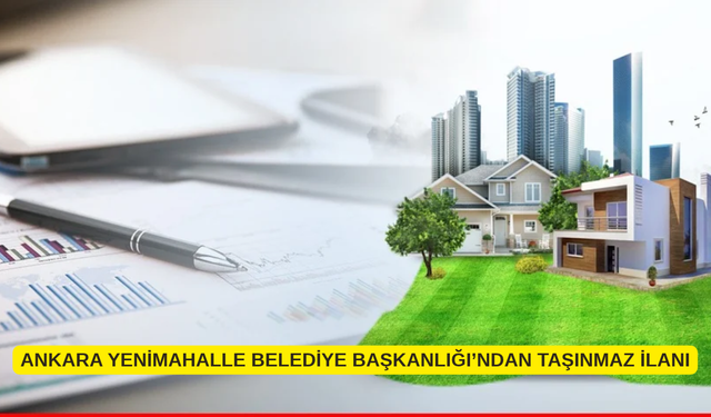ANKARA YENİMAHALLE BELEDİYE BAŞKANLIĞI’NDAN TAŞINMAZ İLANI