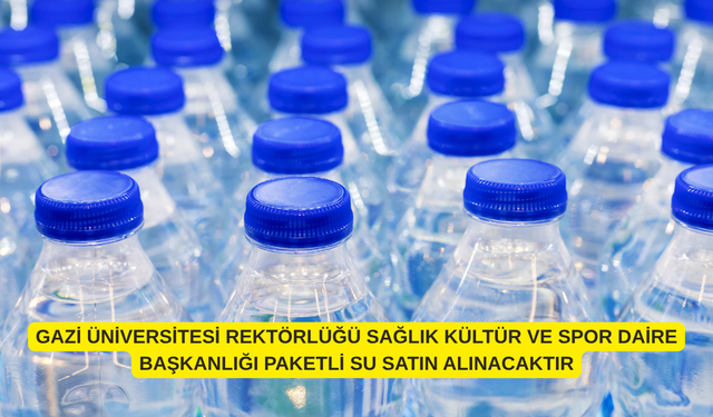 GAZİ ÜNİVERSİTESİ REKTÖRLÜĞÜ SAĞLIK KÜLTÜR VE SPOR DAİRE BAŞKANLIĞI PAKETLİ SU SATIN ALINACAKTIR