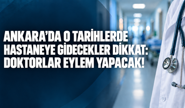 Ankara'da o tarihlerde hastaneye gidecekler dikkat: Doktorlar eylem yapacak!