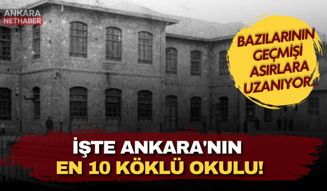Bazılarının geçmişi asırlara uzanıyor... İşte Ankara'nın en 10 köklü okulu!