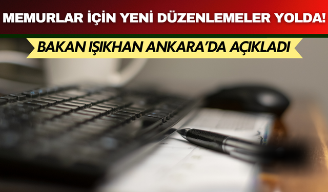 Bakan Işıkhan Ankara'da açıkladı: Kamu çalışanları için yeni dönemin kapısı aralanıyor!