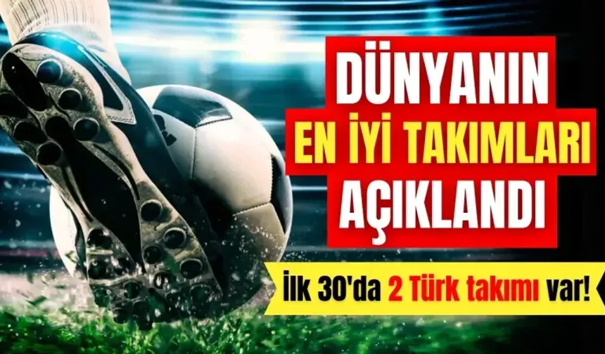 Dünyanın en iyi futbol takımları açıklandı: İlk 30 içinde 2 Türk takımı da var!